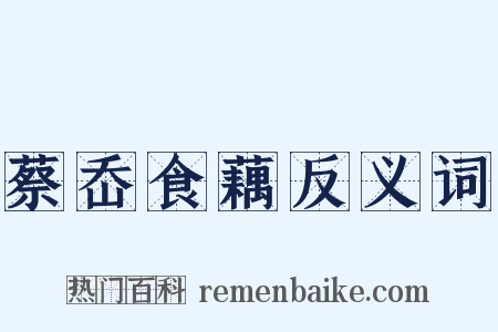 蔡岙食藕反义词是什么意思的图片